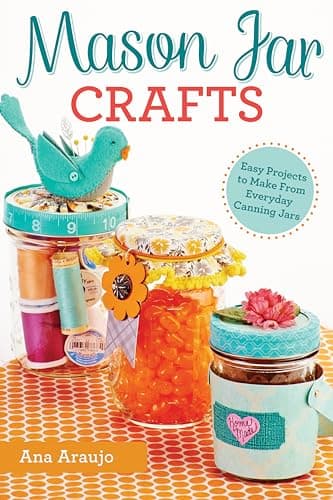 Mason Jar DIY: Easy Projects for Everyday Canning Jars