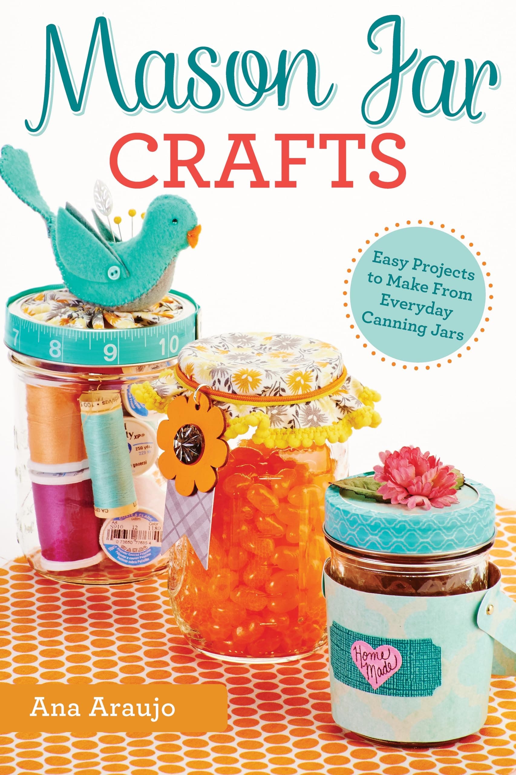 Mason Jar DIY: Easy Projects for Everyday Canning Jars
